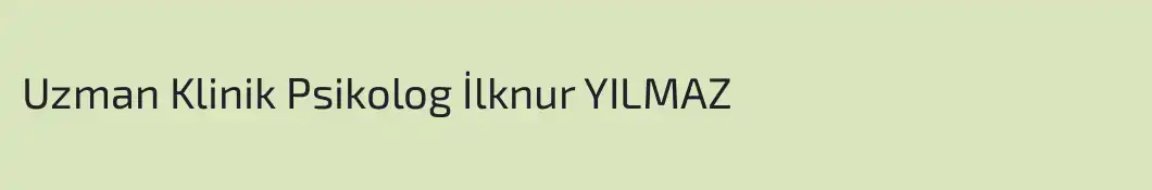 Uzman Klinik Psikolog İlknur YILMAZ